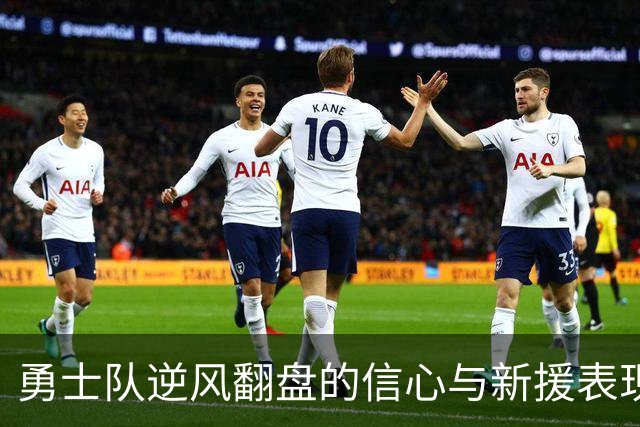 勇士队逆风翻盘的信心与新援表现令人振奋